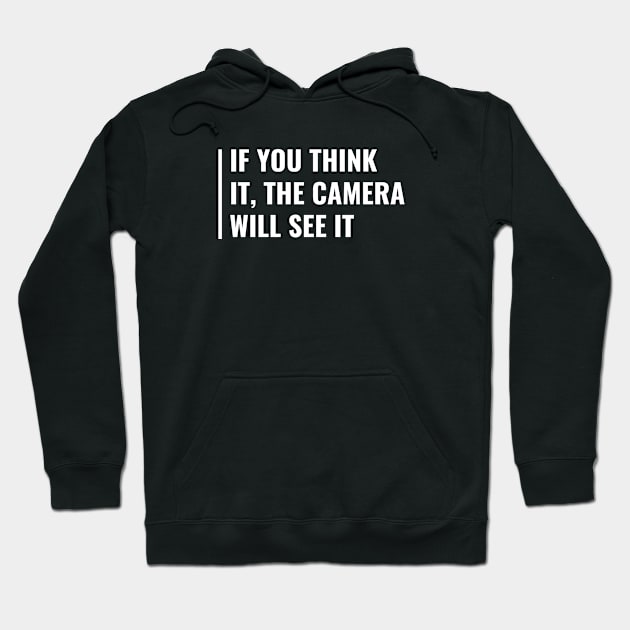 If You Think It, The Camera Will See It Hoodie by kamodan